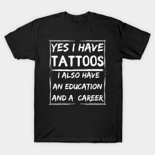 yes i have tattoos i also have an education and a career T-Shirt